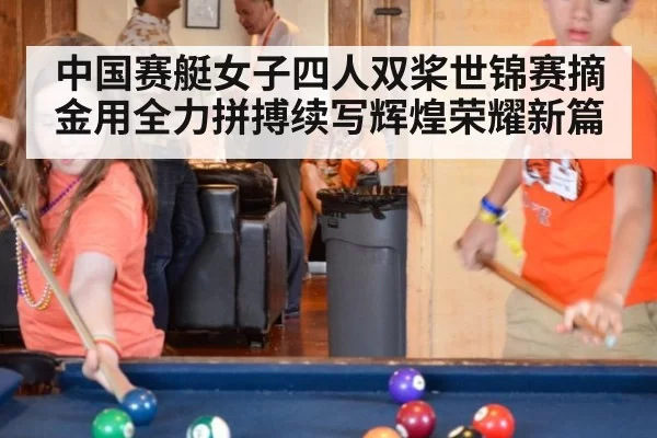 中国赛艇女子四人双桨世锦赛摘金用全力拼搏续写辉煌荣耀新篇